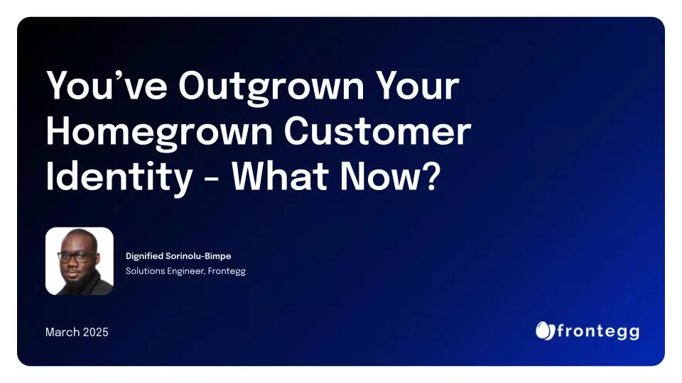 You've Outgrown Your Homegrown Customer Identity - Now What